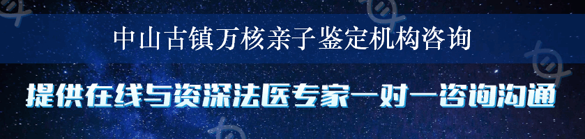 中山古镇万核亲子鉴定机构咨询